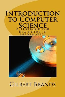 Introduction to Computer Science: A Textbook for Beginners in Informatics by Brands, Gilbert