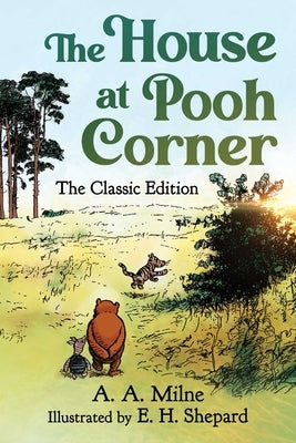 The House at Pooh Corner: The Classic Edition (Winnie the Pooh Book #2) by Milne, A. a.