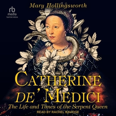 Catherine De' Medici: The Life and Times of the Serpent Queen by Hollingsworth, Mary