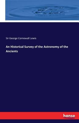 An Historical Survey of the Astronomy of the Ancients by Cornewall Lewis, George