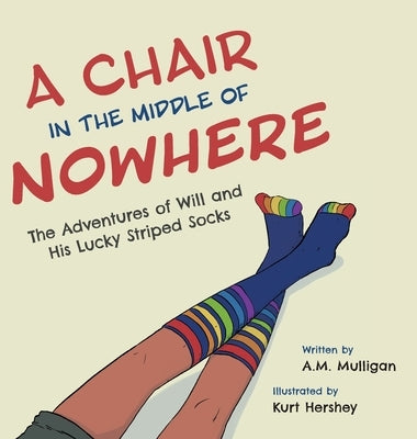 A Chair in the Middle of Nowhere: The Adventures of Will and His Lucky Striped Socks by Mulligan, A. M.