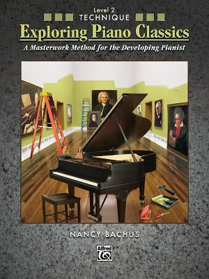 Exploring Piano Classics Technique, Bk 2: A Masterwork Method for the Developing Pianist by Bachus, Nancy