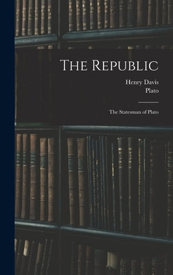 The Republic: The Statesman of Plato by Plato