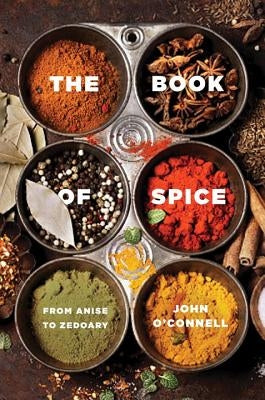 The Book of Spice: From Anise to Zedoary by O'Connell, John