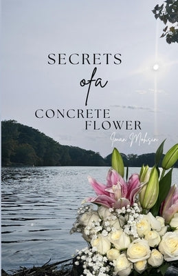 Secrets Of A Concrete Flower by Mohsin, Iman