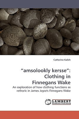 amsolookly kersse: Clothing in Finnegans Wake by Kalish, Catherine