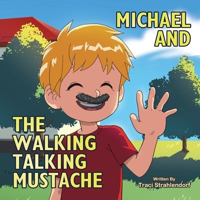 Michael and the Walking Talking Mustache by Strahlendorf, Traci