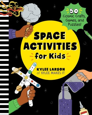 Space Activities for Kids: 50 Cosmic Crafts, Games, and Puzzles! by Larson, Kylee