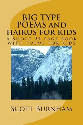 BIG TYPE POEMS and haikus for kids: A short 25 page book with poems for kids by Burnham, Scott R.