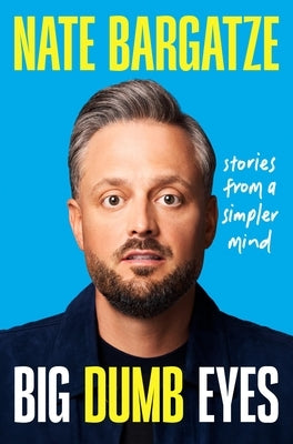 Big Dumb Eyes: Stories from a Simpler Mind by Bargatze, Nate