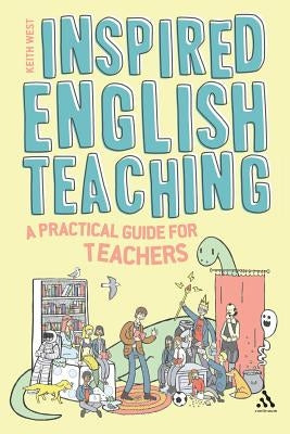 Inspired English Teaching: A Practical Guide for Teachers by West, Keith