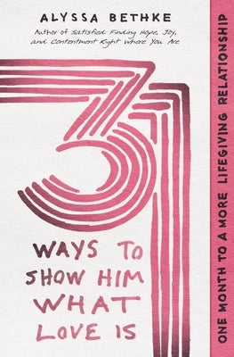 31 Ways to Show Him What Love Is: One Month to a More Lifegiving Relationship by Bethke, Jefferson