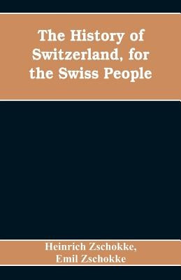 The History of Switzerland, for the Swiss People by Zschokke, Heinrich