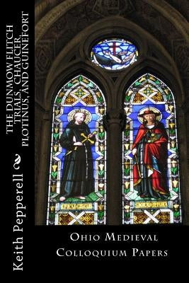 The Dunmow Flitch Trials, Chaucer, Plotinus, and Guinefort: Ohio Medieval Colloquium Papers by Pepperell, Keith