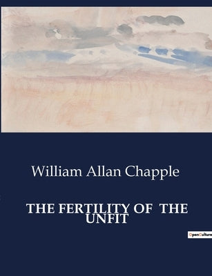 The Fertility of the Unfit by Chapple, William Allan