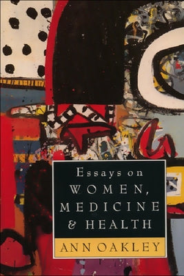 Essays on Women, Medicine & Health by Oakley, Ann