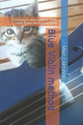 Blue Violin method: Learning to play violin or fiddle even if you don't read music by Capuano, Marc Marie