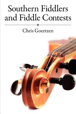 Southern Fiddlers and Fiddle Contests by Goertzen, Chris