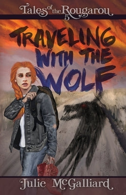 Traveling With the Wolf: Tales of the Rougarou Book 5 by McGalliard, Julie K.