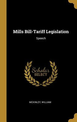 Mills Bill-Tariff Legislation: Speech by William, McKinley