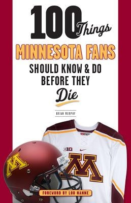 100 Things Minnesota Fans Should Know & Do Before They Die by Murphy, Brian