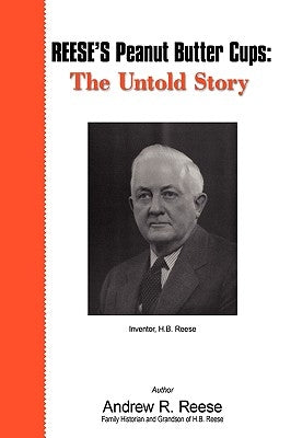 Reese's Peanut Butter Cups: The Untold Story: Inventor, H.B. Reese by Reese, Andrew R.