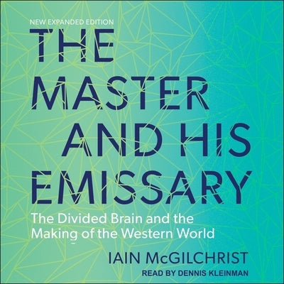 The Master and His Emissary: The Divided Brain and the Making of the Western World by McGilchrist, Iain