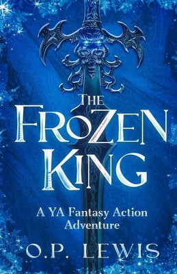 The Frozen King: A YA Fantasy Action Adventure by Lewis, O. P.