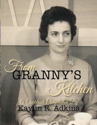 From Granny's Kitchen by Adkins, Kaylin R.