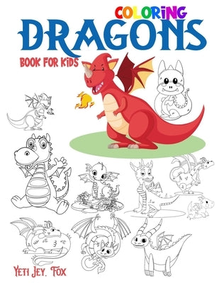 Dragons coloring book for kids: Dragon Coloring Book for Boys and Girls Funny Dragons Coloring for Ages 3-5-6-7-8-10 Years by Fox, Yeti Jey