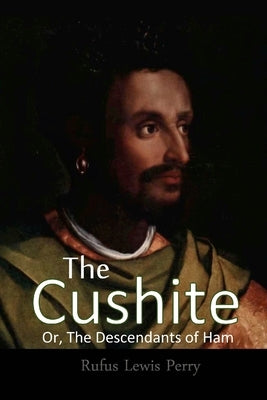 The Cushite, Or, The Descendants Of Ham by Perry, Rufus Lewis