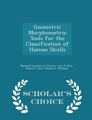 Geometric Morphometric Tools for the Classification of Human Skulls - Scholar's Choice Edition by National Institute of Justice