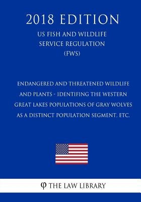 Endangered and Threatened Wildlife and Plants - Identifing the Western Great Lakes Populations of Gray Wolves as a Distinct Population Segment, etc. ( by The Law Library