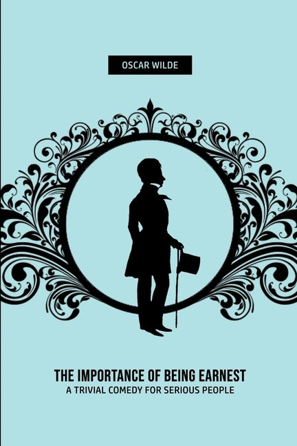 The Importance of Being Earnest: A Trivia Comedy for Serious People by Wilde, Oscar