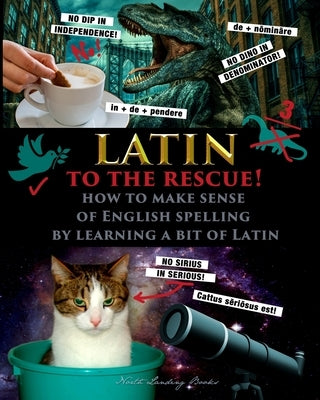 Latin to the Rescue! - How to make sense of English spelling by learning a bit of Latin by Fet