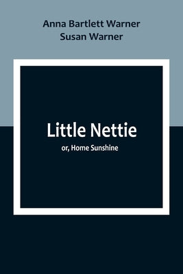 Little Nettie; or, Home Sunshine by Bartlett Warner, Anna