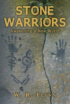 Stone Warriors: Awakening a New World by Flynn, W. R.