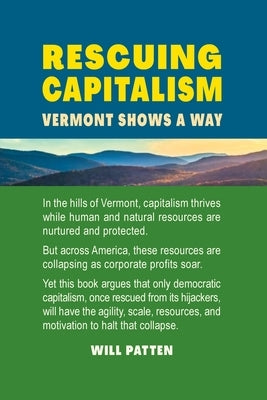 Rescuing Capitalism Vermont Shows a Way: Vermont Shows a Way by Patten, Will