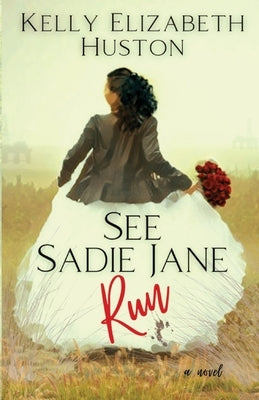 See Sadie Jane Run: A funny, sweet-with-heat, second-chance, southern small town, dual timeline and POV love story by Huston, Kelly Elizabeth