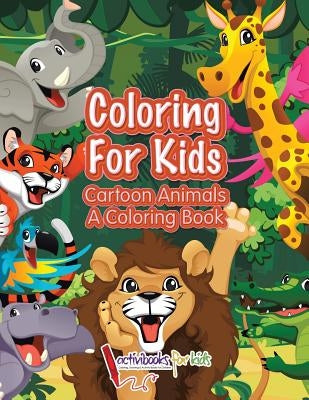 Coloring For Kids: Cartoon Animals, a Coloring Book by For Kids, Activibooks