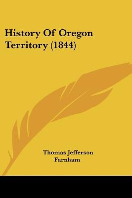 History Of Oregon Territory (1844) by Farnham, Thomas Jefferson