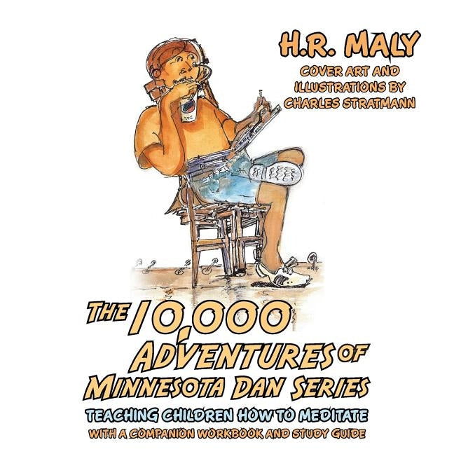 The 10,000 Adventures of Minnesota Dan Series: Teaching Children How to Meditate by Maly, H. R.