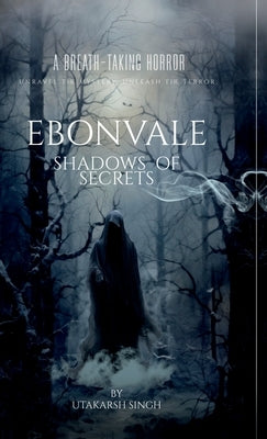 Ebonvale: Shadows Of Secrets by Utakarsh Singh