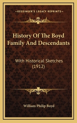 History Of The Boyd Family And Descendants: With Historical Sketches (1912) by Boyd, William Philip