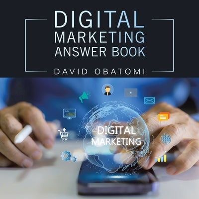 Digital Marketing Answer Book by Obatomi, David