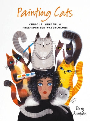 Painting Cats: Curious, Mindful & Free-Spirited Watercolors by Runyan, Terry