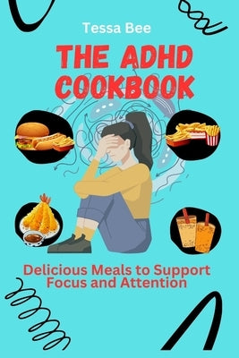 The ADHD Cookbook: Delicious Meals to Support Focus and Attention by Bee, Tessa