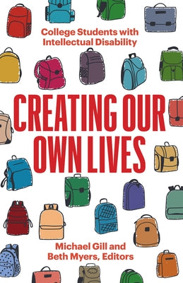 Creating Our Own Lives: College Students with Intellectual Disability by Gill, Michael