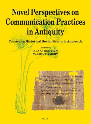 Novel Perspectives on Communication Practices in Antiquity: Towards a Historical Social-Semiotic Approach by Bentein, Klaas