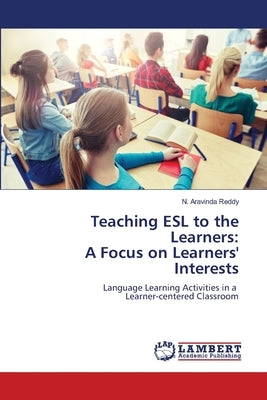 Teaching ESL to the Learners: A Focus on Learners' Interests by Reddy, N. Aravinda